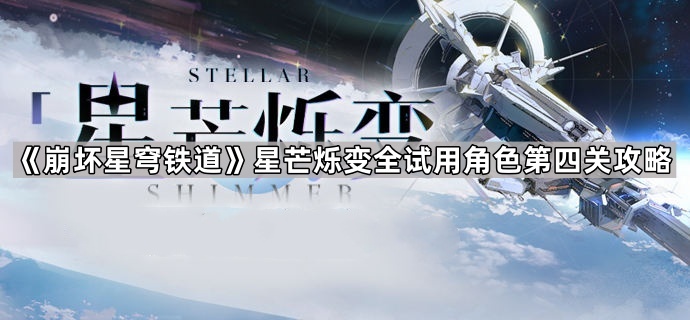 崩坏星穹铁道星芒烁变活动第四关怎么玩-星芒烁变全试用角色第四关攻略