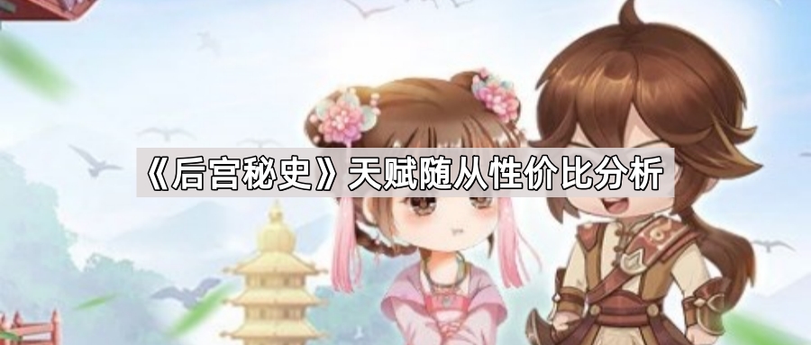 后宫秘史天赋随从怎么培养性价比最高-天赋随从性价比分析