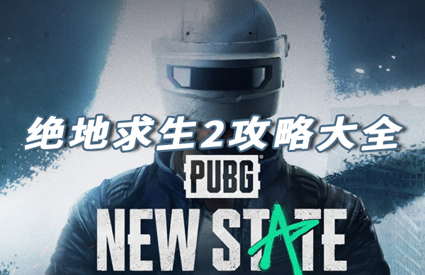 绝地求生2PUBG NEW STATE攻略大全
