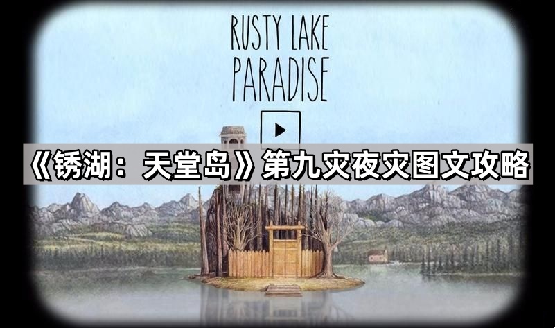 锈湖天堂岛第九灾夜灾怎么过-锈湖天堂岛第九灾夜灾图文攻略